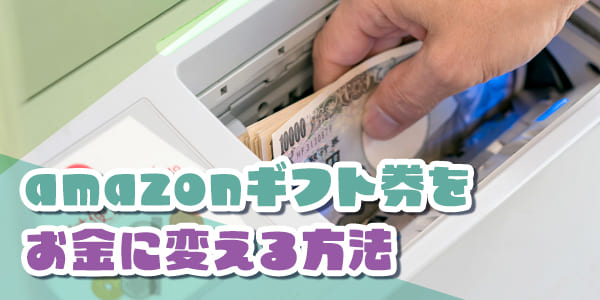 amazonギフト券をお金に変えるには？金券ショップからギフト券買取サイトまで、詳しく解説します